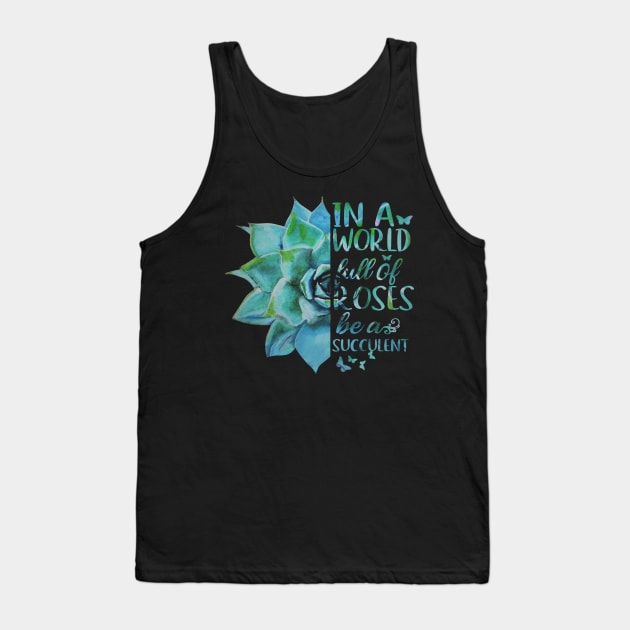 In A World Full Of Roses Be A Succulent Tank Top by heryes store